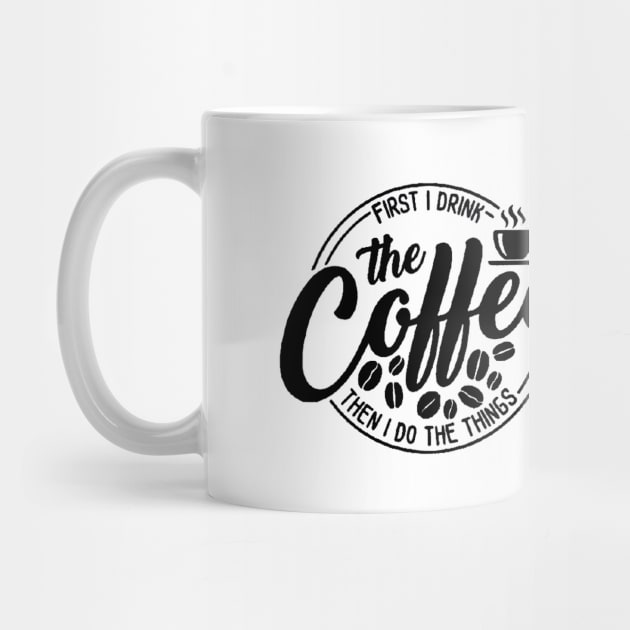 First I Drink The Coffee Then I Do The Things , coffee, cute, funny by creativitythings 